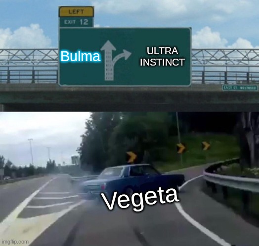 Left Exit 12 Off Ramp | Bulma; ULTRA INSTINCT; Vegeta | image tagged in memes,left exit 12 off ramp | made w/ Imgflip meme maker