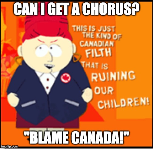 CAN I GET A CHORUS? "BLAME CANADA!" | made w/ Imgflip meme maker