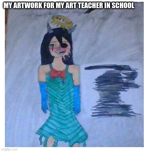 artwrk 4 school | MY ARTWORK FOR MY ART TEACHER IN SCHOOL | made w/ Imgflip meme maker