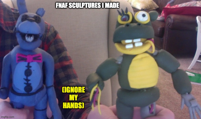 Random fnaf sculptures i made | FNAF SCULPTURES I MADE; (IGNORE MY HANDS) | made w/ Imgflip meme maker