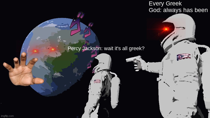The Truth | Every Greek God: always has been; Percy Jackson: wait it's all greek? | image tagged in memes,always has been | made w/ Imgflip meme maker
