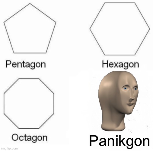 Pentagon Hexagon Octagon Meme | Panikgon | image tagged in memes,pentagon hexagon octagon | made w/ Imgflip meme maker