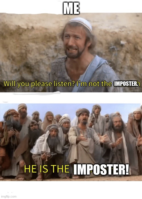among us in a nutshell | ME; IMPOSTER. IMPOSTER! | image tagged in he is the messiah | made w/ Imgflip meme maker