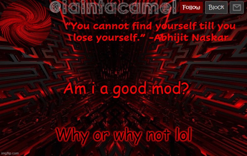 iaintacamel | Am i a good mod? Why or why not lol | image tagged in iaintacamel | made w/ Imgflip meme maker