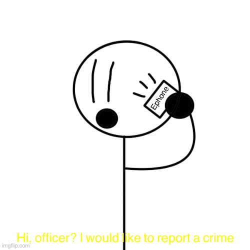 Hello, officer? I would like to report a crime | image tagged in hello officer i would like to report a crime | made w/ Imgflip meme maker