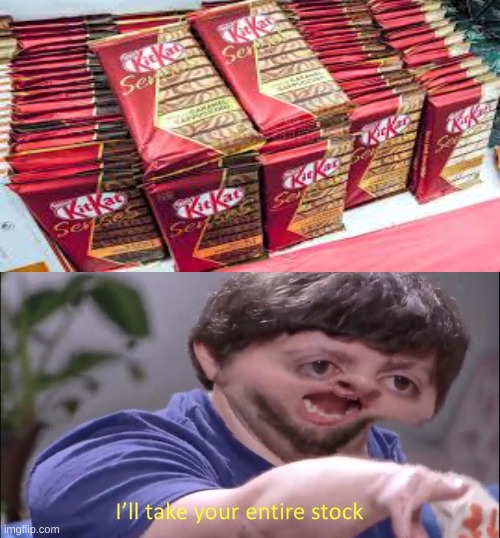 Kitkat lovers be like | image tagged in i'll take your entire stock,kitkat | made w/ Imgflip meme maker