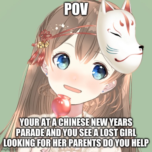 sonia | POV; YOUR AT A CHINESE NEW YEARS PARADE AND YOU SEE A LOST GIRL LOOKING FOR HER PARENTS DO YOU HELP | image tagged in sonia | made w/ Imgflip meme maker