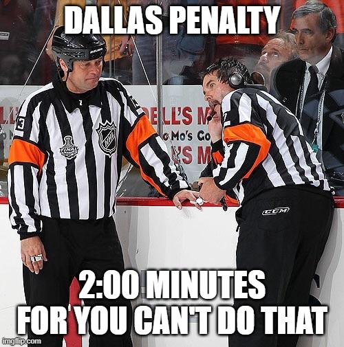 Hockey Referee  | DALLAS PENALTY; 2:00 MINUTES FOR YOU CAN'T DO THAT | image tagged in hockey referee | made w/ Imgflip meme maker