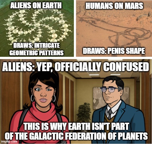 Aliens Confused at our Rover Tracks on Mars | HUMANS ON MARS; ALIENS ON EARTH; DRAWS: INTRICATE GEOMETRIC PATTERNS; DRAWS: PENIS SHAPE; ALIENS: YEP, OFFICIALLY CONFUSED; THIS IS WHY EARTH ISN'T PART OF THE GALACTIC FEDERATION OF PLANETS | image tagged in aliens officially confused after seeing mars rover tracks | made w/ Imgflip meme maker