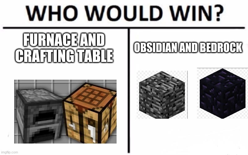 Who Would Win? | FURNACE AND CRAFTING TABLE; OBSIDIAN AND BEDROCK | image tagged in memes,who would win | made w/ Imgflip meme maker