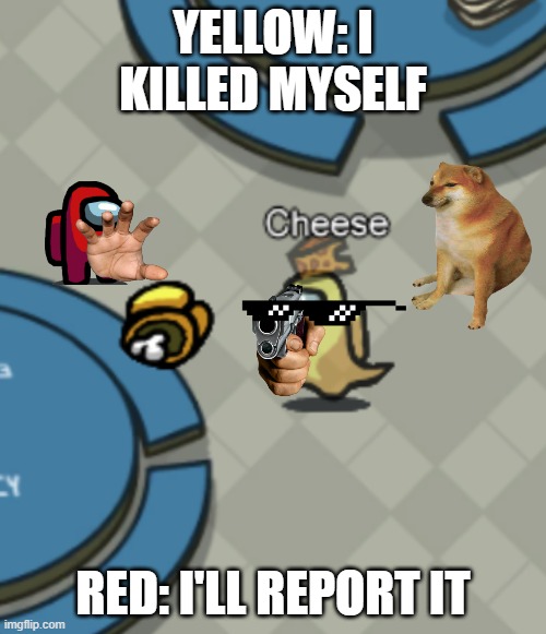 Among Us | YELLOW: I KILLED MYSELF; RED: I'LL REPORT IT | image tagged in among us | made w/ Imgflip meme maker