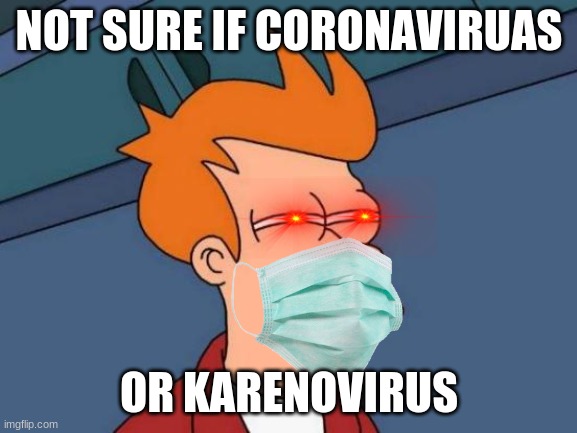 Futurama Fry | NOT SURE IF CORONAVIRUAS; OR KARENOVIRUS | image tagged in memes,futurama fry | made w/ Imgflip meme maker