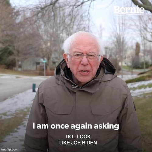 Joe Biden | DO I LOOK LIKE JOE BIDEN | image tagged in memes,bernie i am once again asking for your support | made w/ Imgflip meme maker