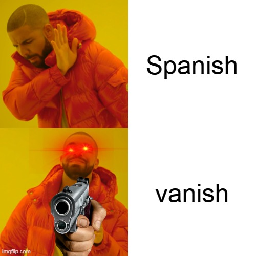 y e s | Spanish; vanish | image tagged in memes,drake hotline bling | made w/ Imgflip meme maker