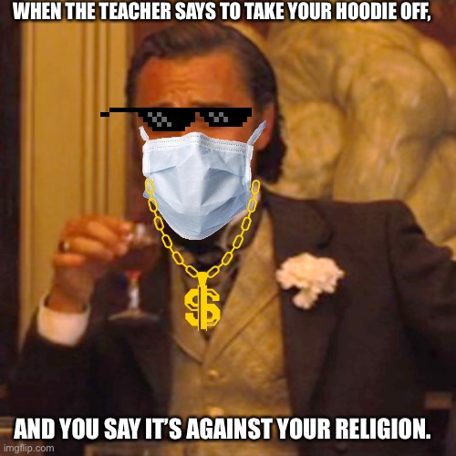Laughing Leo Meme | WHEN THE TEACHER SAYS TO TAKE YOUR HOODIE OFF, AND YOU SAY IT’S AGAINST YOUR RELIGION. | image tagged in memes,laughing leo | made w/ Imgflip meme maker