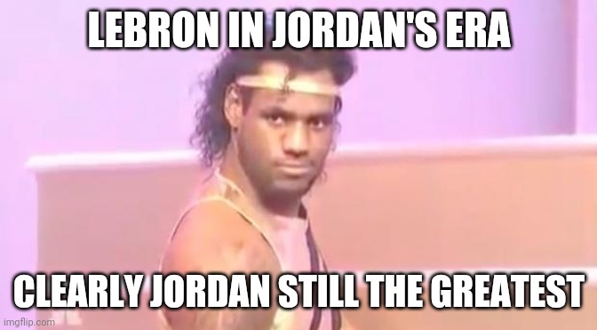 Lebron vs Jordan | LEBRON IN JORDAN'S ERA; CLEARLY JORDAN STILL THE GREATEST | image tagged in lebron james face | made w/ Imgflip meme maker