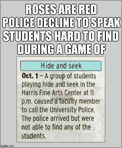 Roses Are For Red Faced Police | ROSES ARE RED; POLICE DECLINE TO SPEAK; STUDENTS HARD TO FIND; DURING A GAME OF | image tagged in roses are red,police,hide and seek | made w/ Imgflip meme maker