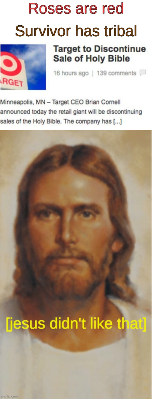 [jesus didn't like that] | Roses are red; Survivor has tribal; [jesus didn't like that] | image tagged in blank white template,funny,memes,funny memes,jesus,roses are red | made w/ Imgflip meme maker