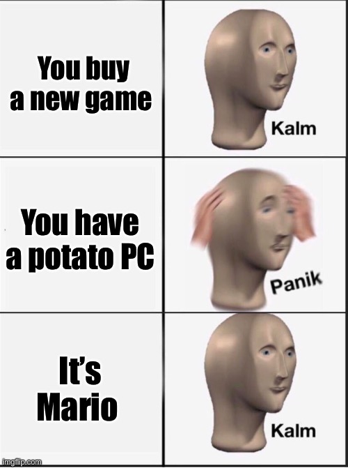 Reverse kalm panik | You buy a new game; You have a potato PC; It’s Mario | image tagged in reverse kalm panik | made w/ Imgflip meme maker