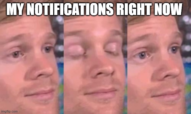 MY NOTIFICATIONS RIGHT NOW | made w/ Imgflip meme maker