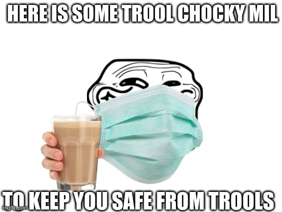 no need to upvote | HERE IS SOME TROOL CHOCKY MIL; TO KEEP YOU SAFE FROM TROOLS | image tagged in no more trools | made w/ Imgflip meme maker