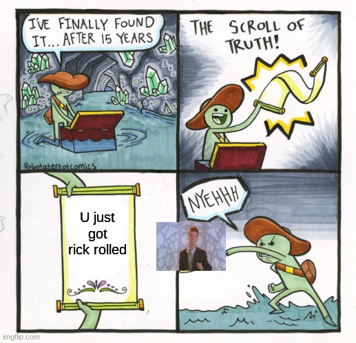 U got rick rolled mate. | U just got rick rolled | image tagged in memes,the scroll of truth | made w/ Imgflip meme maker