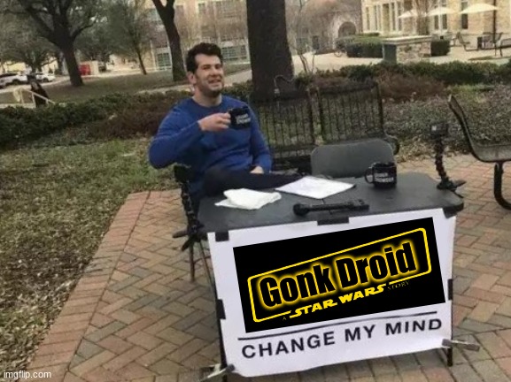 Change My Mind Meme | Gonk Droid | image tagged in memes,change my mind,star wars,a star wars story,gonk droid | made w/ Imgflip meme maker