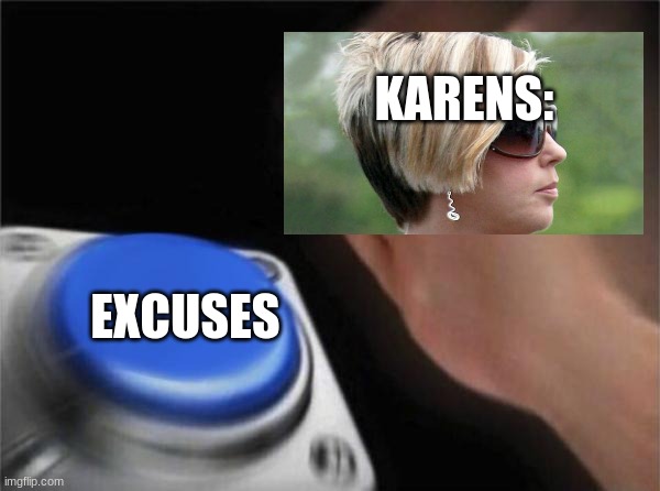Fax 2 | KARENS:; EXCUSES | image tagged in memes,blank nut button | made w/ Imgflip meme maker