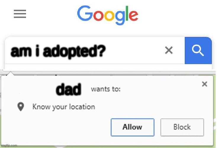 Wants to know your location | am i adopted? dad | image tagged in wants to know your location | made w/ Imgflip meme maker