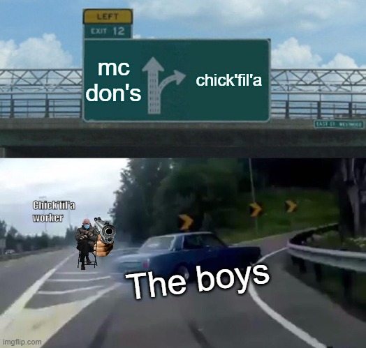 mc don's vs Chick'fil'a | mc don's; chick'fil'a; Chick'fil'a worker; The boys | image tagged in memes,left exit 12 off ramp | made w/ Imgflip meme maker