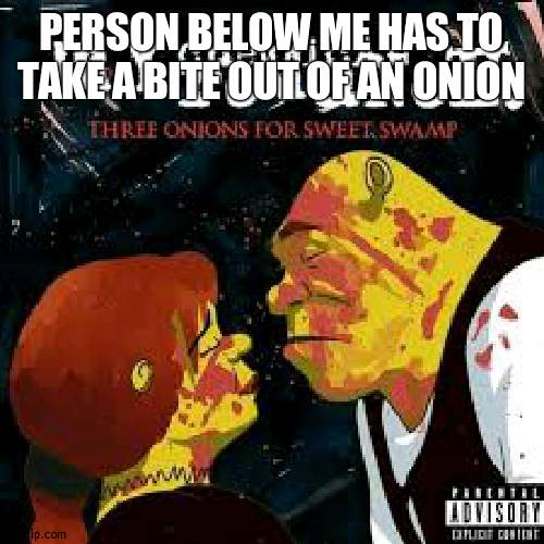 im evil | PERSON BELOW ME HAS TO TAKE A BITE OUT OF AN ONION | image tagged in shrek | made w/ Imgflip meme maker