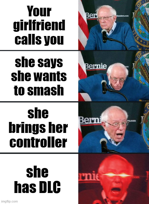 kinda wholesome ngl | Your girlfriend calls you; she says she wants to smash; she brings her controller; she has DLC | image tagged in bernie sanders reaction nuked,super smash bros,gaming,memes | made w/ Imgflip meme maker