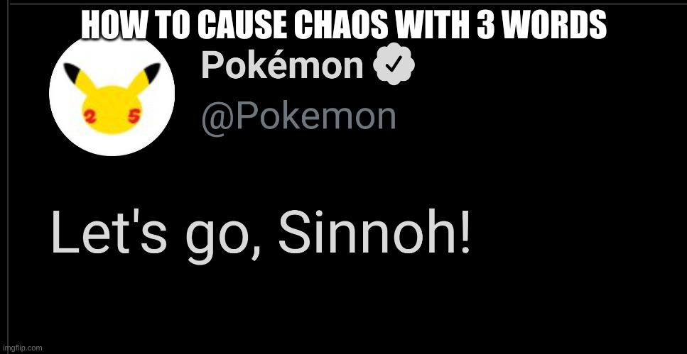 Lets go sinnoh | HOW TO CAUSE CHAOS WITH 3 WORDS | image tagged in pokemon | made w/ Imgflip meme maker