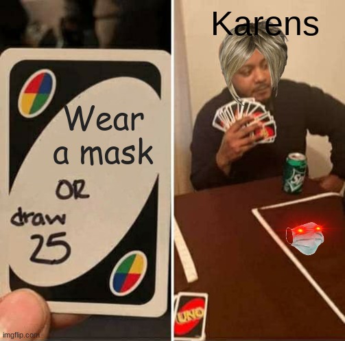 UNO Draw 25 Cards Meme | Karens; Wear a mask | image tagged in memes,uno draw 25 cards | made w/ Imgflip meme maker