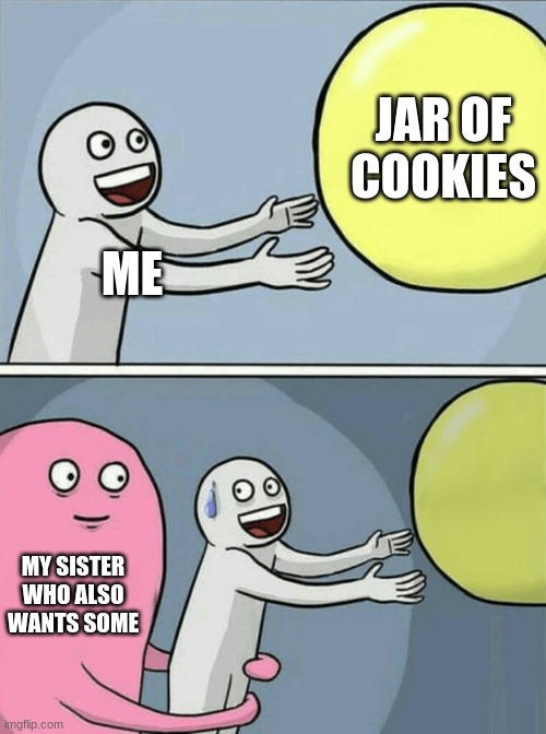 Running Away Balloon | JAR OF COOKIES; ME; MY SISTER WHO ALSO WANTS SOME | image tagged in memes,running away balloon | made w/ Imgflip meme maker