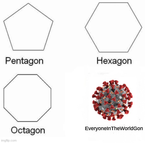Pentagon Hexagon Octagon Meme | EveryoneInTheWorldGon | image tagged in memes,pentagon hexagon octagon | made w/ Imgflip meme maker