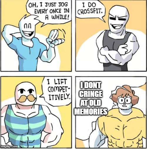 strong men comic | I DONT CRINGE AT OLD MEMORIES | image tagged in strong men comic | made w/ Imgflip meme maker