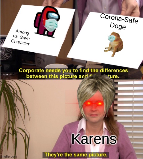 They're The Same Picture | Corona-Safe Doge; Among us- Save Character; Karens | image tagged in memes,they're the same picture | made w/ Imgflip meme maker