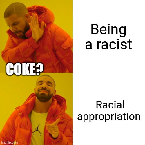 Drake Hotline Bling Meme | Being a racist Racial appropriation COKE? | image tagged in memes,drake hotline bling | made w/ Imgflip meme maker