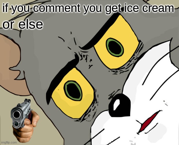 comment please | if you comment you get ice cream; or else | image tagged in memes,unsettled tom | made w/ Imgflip meme maker