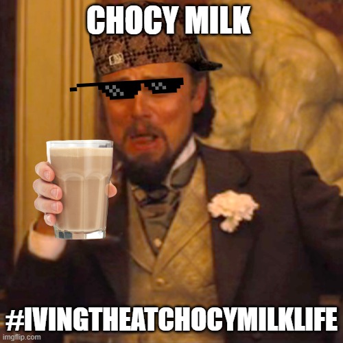 Laughing Leo Meme | CHOCY MILK; #IVINGTHEATCHOCYMILKLIFE | image tagged in memes,laughing leo | made w/ Imgflip meme maker