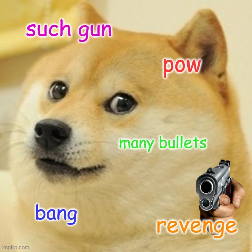 Doge Meme | such gun; pow; many bullets; bang; revenge | image tagged in memes,doge | made w/ Imgflip meme maker
