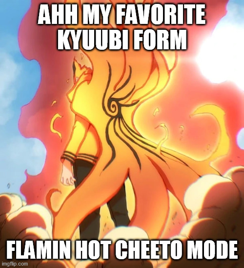 meme :3 | AHH MY FAVORITE
KYUUBI FORM; FLAMIN HOT CHEETO MODE | image tagged in lollo | made w/ Imgflip meme maker