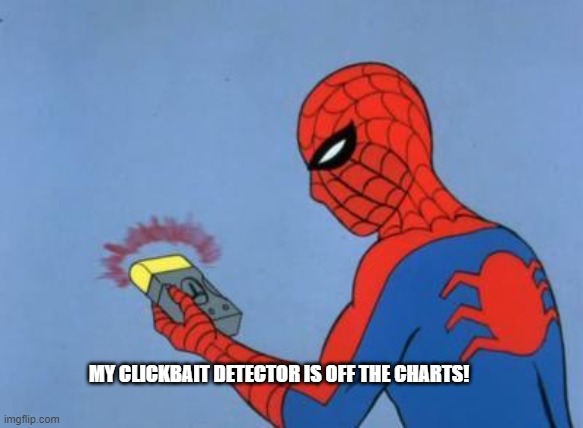 MY CLICKBAIT DETECTOR IS OFF THE CHARTS! | image tagged in spiderman detector | made w/ Imgflip meme maker