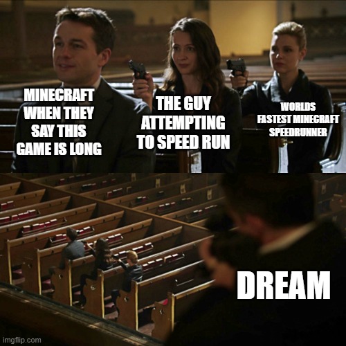 Minecraft Length go Brrrrr | MINECRAFT WHEN THEY SAY THIS GAME IS LONG; WORLDS FASTEST MINECRAFT SPEEDRUNNER; THE GUY ATTEMPTING TO SPEED RUN; DREAM | image tagged in assassination chain,gaming,minecraft,dream | made w/ Imgflip meme maker