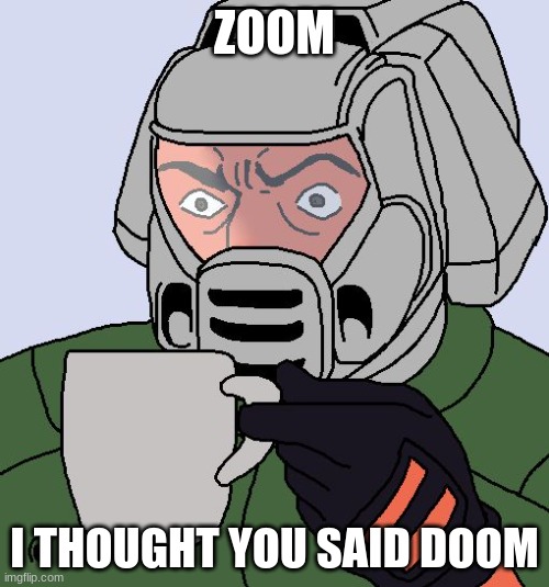 please dont hut me | ZOOM; I THOUGHT YOU SAID DOOM | image tagged in doomguy with teacup | made w/ Imgflip meme maker