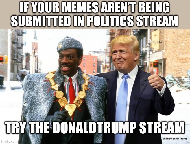 https://imgflip.com/m/DONALDTRUMP | IF YOUR MEMES AREN’T BEING SUBMITTED IN POLITICS STREAM; TRY THE DONALDTRUMP STREAM | image tagged in deemi semi,if this meme gets submitted that is | made w/ Imgflip meme maker