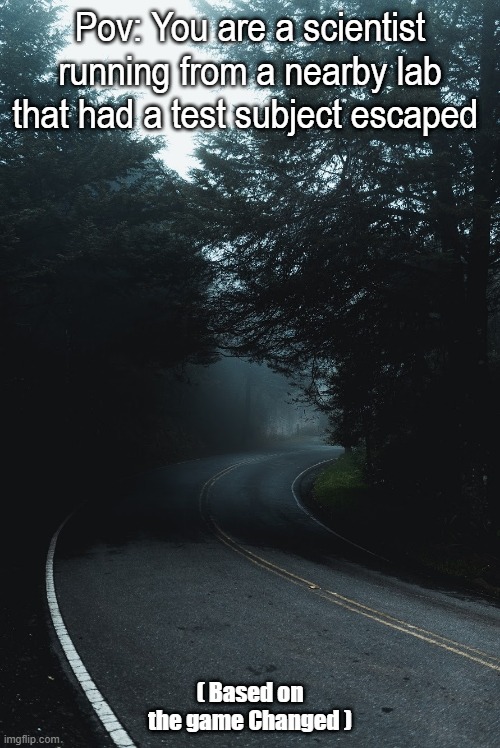 Changed RP | Pov: You are a scientist running from a nearby lab that had a test subject escaped; ( Based on the game Changed ) | made w/ Imgflip meme maker
