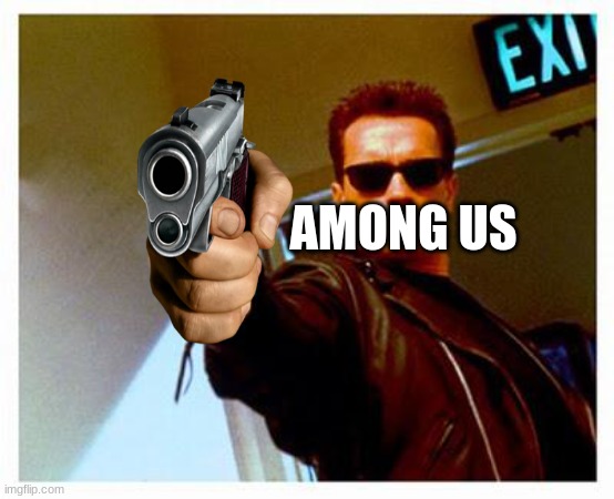 terminator thumbs up | AMONG US | image tagged in terminator thumbs up | made w/ Imgflip meme maker