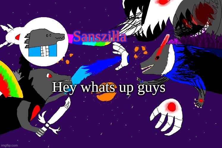 Sanszilla; Hey whats up guys | made w/ Imgflip meme maker